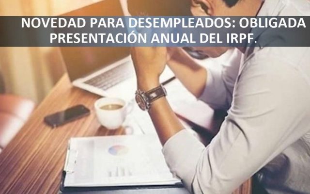 NOVEDAD PARA DESEMPLEADOS: OBLIGADA PRESENTACION ANUAL DEL IRPF