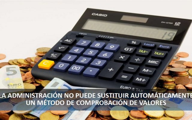 LA ADMINISTRACIÓN NO PUEDE SUSTITUIR AUTOMATICAMENTE UN MÉTODO DE COMPROBACIÓN DE VALORES