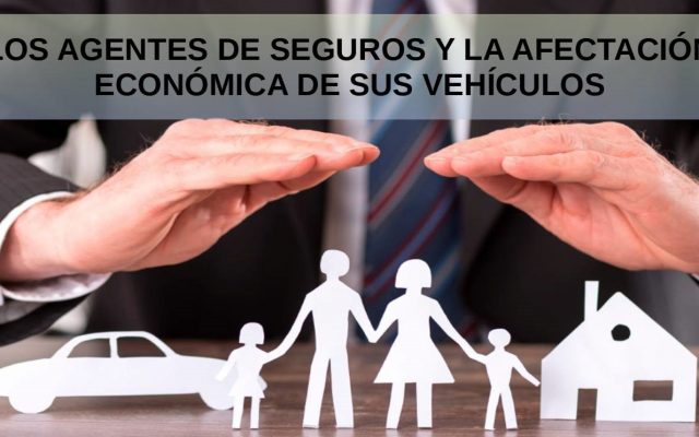 LOS AGENTES DE SEGUROS Y LA AFECTACIÓN ECONÓMICA DE SUS VEHÍCULOS