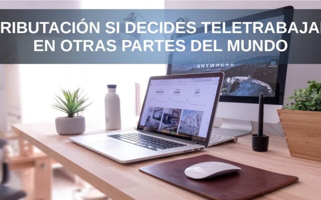 TRIBUTACIÓN SI DECIDES TELETRABAJAR EN OTRAS PARTES DEL MUNDO